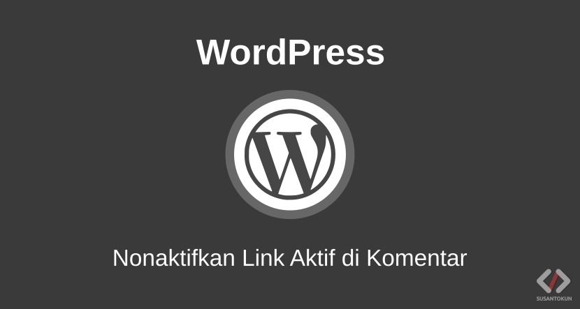 Cara Menonaktifkan Link Aktif di Komentar WordPress